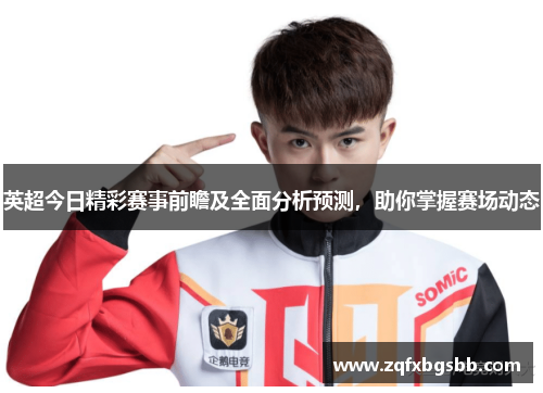 英超今日精彩赛事前瞻及全面分析预测,助你掌握赛场动态 英超今日精彩赛事前瞻及全面分析预测,助你掌握赛场动态