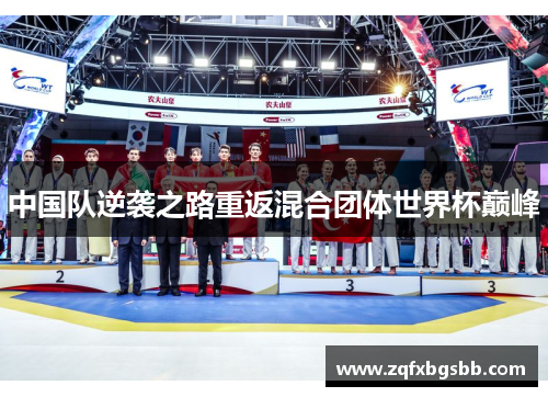 中国队逆袭之路重返混合团体世界杯巅峰 中国队逆袭之路重返混合团体世界杯巅峰