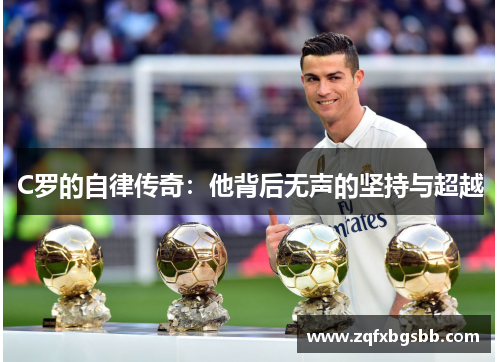 C罗的自律传奇:他背后无声的坚持与超越 C罗的自律传奇:他背后无声的坚持与超越