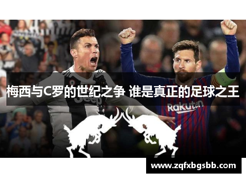 梅西与C罗的世纪之争 谁是真正的足球之王