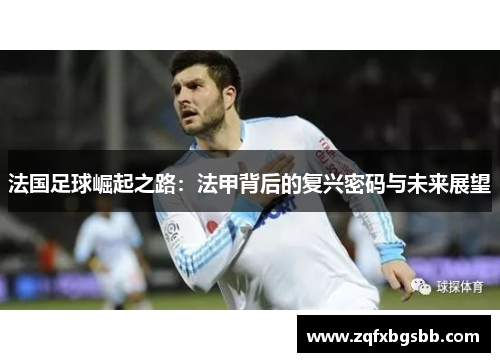 法国足球崛起之路：法甲背后的复兴密码与未来展望