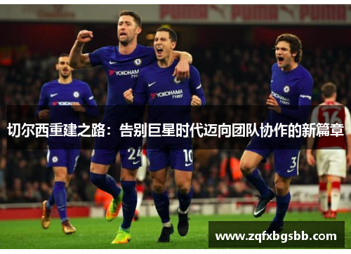 切尔西重建之路：告别巨星时代迈向团队协作的新篇章