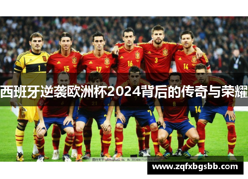 西班牙逆袭欧洲杯2024背后的传奇与荣耀