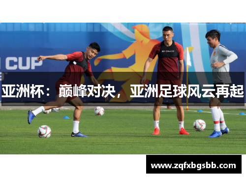 亚洲杯:巅峰对决,亚洲足球风云再起 亚洲杯:巅峰对决,亚洲足球风云再起