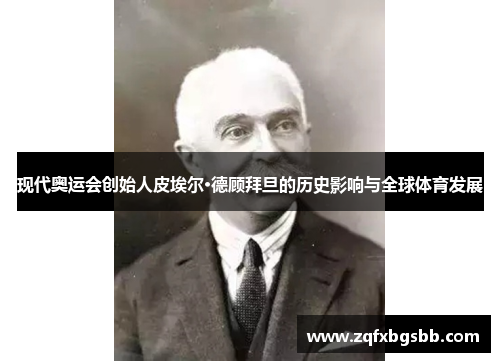 现代奥运会创始人皮埃尔·德顾拜旦的历史影响与全球体育发展
